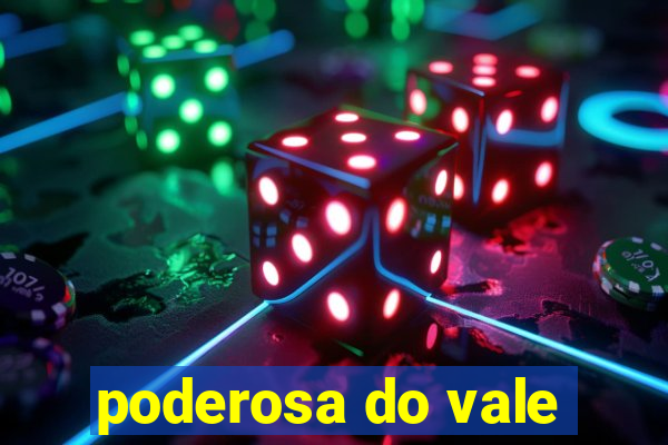 poderosa do vale